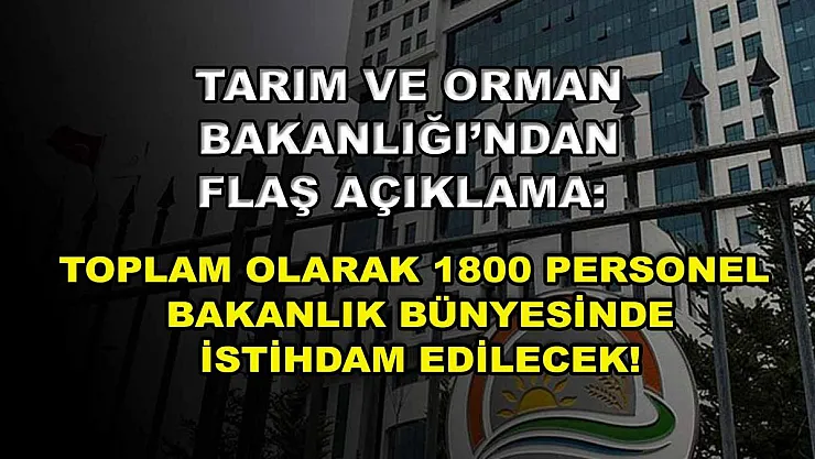 Tarım ve Orman Bakanlığı'ndan Flaş Açıklama: Toplam Olarak 1800 Personel Bakanlık Bünyesinde İstihdam Edilecek!