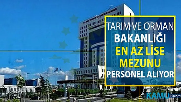 Tarım ve Orman Bakanlığından Yeni İlan ! En Az Lise Mezunu Kamu Personeli Alımı Yapılıyor