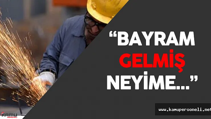 Taşeron İşçisi Bu Bayrama da Hüzünlü Girecek