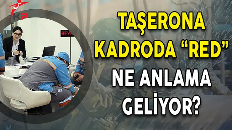 Taşerona Kadroda 'RED' Ne Anlama Geliyor?
