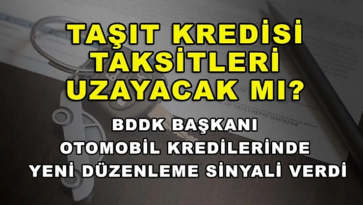 Taşıt kredisi taksitleri uzayacak mı? BDDK Başkanı otomobil kredilerinde yeni düzenleme sinyali verdi