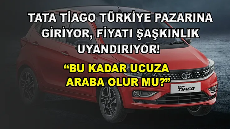 Tata Tiago Türkiye pazarına giriyor, fiyatı şaşkınlık uyandırıyor! 'Bu kadar ucuza araba olur mu?'