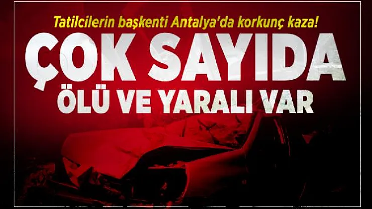 Tatilcilerin başkenti Antalya'da korkunç kaza! Çok sayıda ölü ve yaralı var