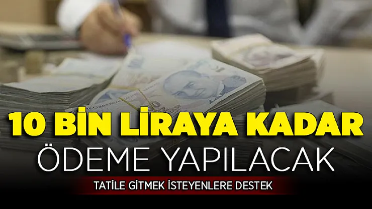 Tatile Gidecek Vatandaşlar Dikkat: 10 Bin Liraya Kadar Destek ! 6 Ay Geri Ödeme Yok