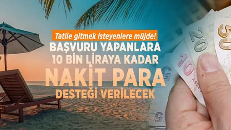 Tatile gitmek isteyenlere müjde! Kamu bankası 10 bin liraya kadar nakit para desteği verecek