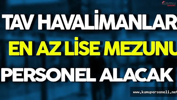 TAV Havalimanları En Az Lise Mezunu Personel Alacak