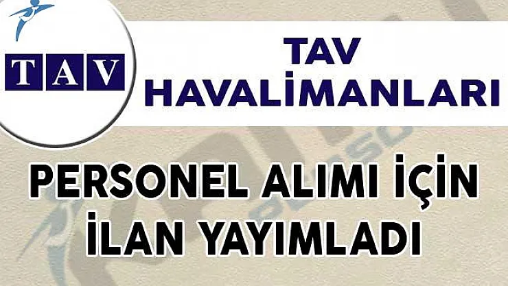 TAV Havalimanları Personel Alımı İçin İlan Yayımladı!