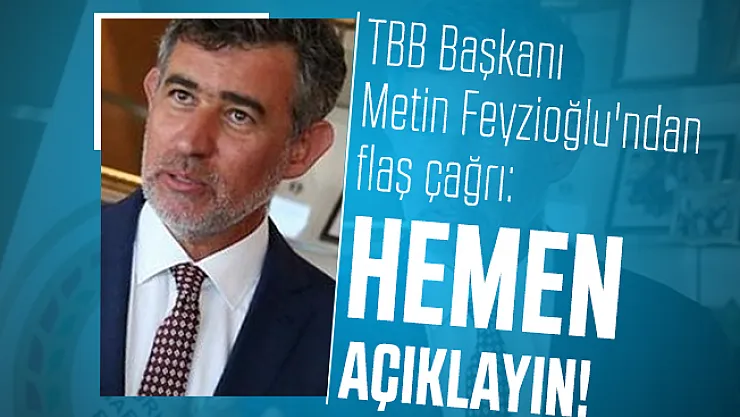 TBB Başkanı Metin Feyzioğlu'ndan flaş çağrı: Hemen açıklayın!