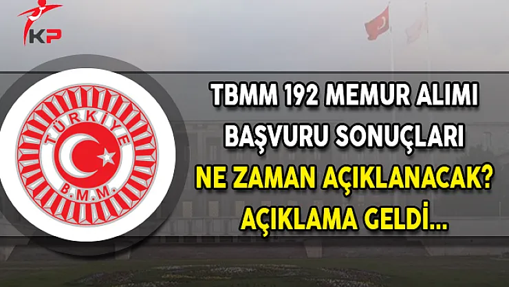 TBMM 192 Memur Alımı Başvuru Sonuçları Ne Zaman Açıklanacak ? Açıklama Geldi...