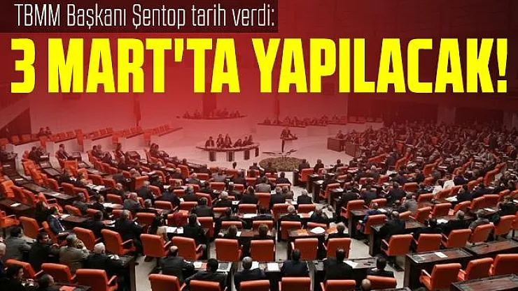 TBMM Başkanı Şentop tarih verdi: 3 Mart'ta yapılacak!