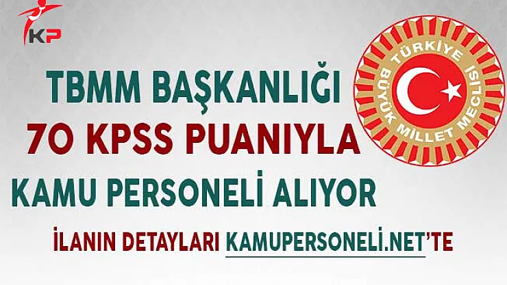 TBMM Başkanlığı 70 KPSS Puanıyla Kamu Personeli Alımı Yapıyor