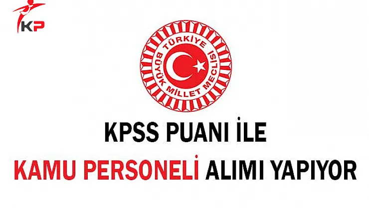 TBMM Başkanlığı Kamu Personeli Alıyor ! Başvurular Sona Eriyor
