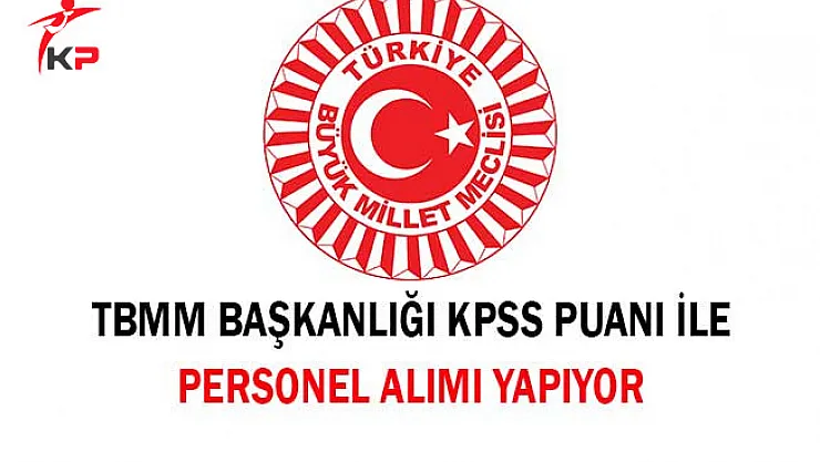 TBMM Başkanlığı KPSS Puanı İle Personel Alımı Yapıyor