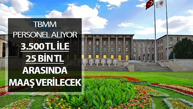 TBMM En Az 3 Bin 500 TL ile 25 Bin TL Arasında Maaşla Kamu Personeli Alımı Yapıyor !