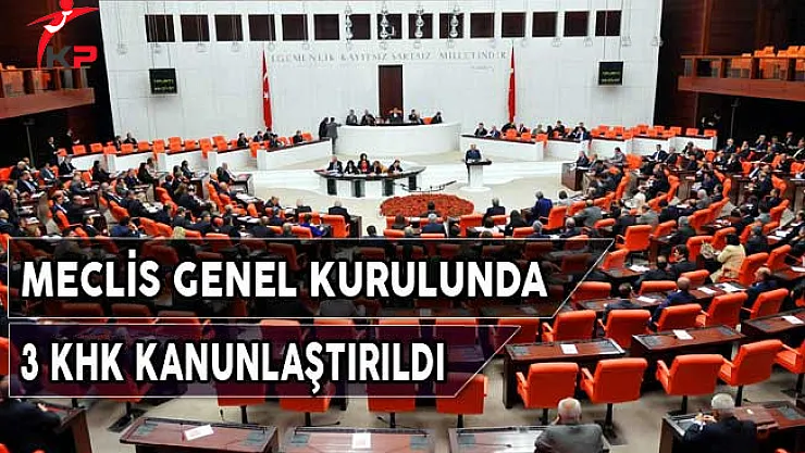 TBMM Genel Kurulunda 3 KHK Kanunlaştırıldı (690, 694 ve 696 Sayılı KHK'lar)