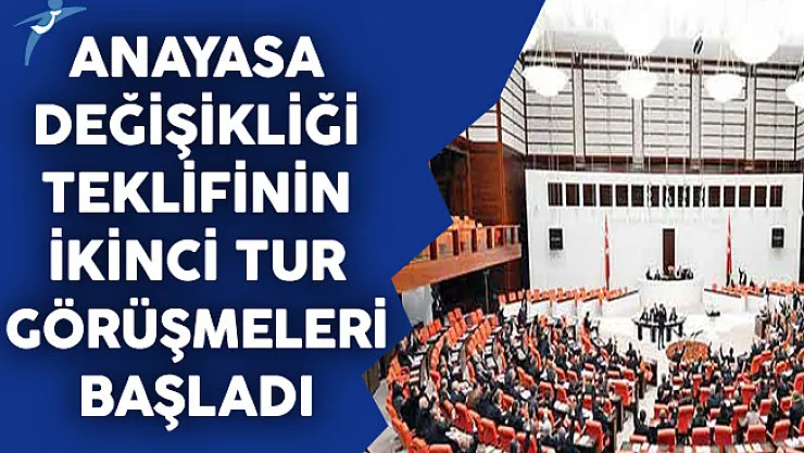 TBMM Genel Kurulunda Anayasa Değişikliği Teklifinin İkinci Tur Görüşmelerine Başlandı