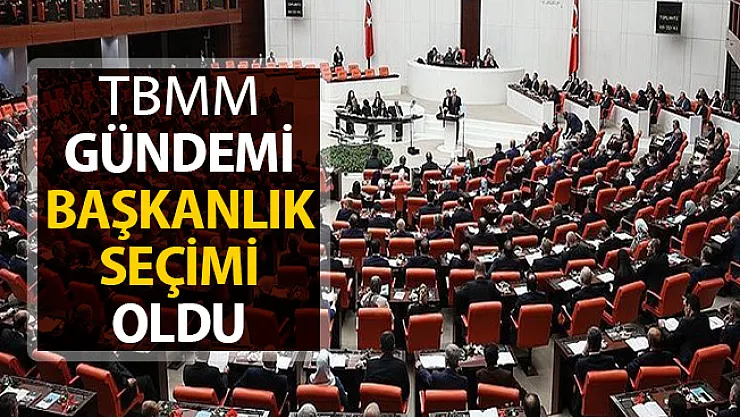 TBMM Gündemi Başkanlık Seçimi Oldu