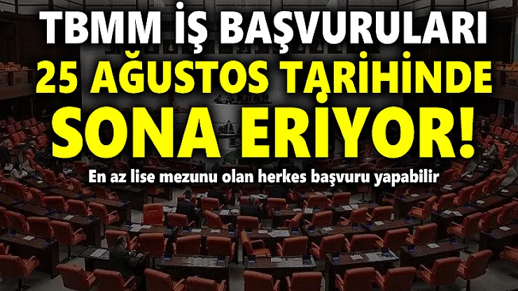 TBMM iş başvuruları 25 Ağustos tarihinde sona eriyor! En az lise mezunu olan herkes başvuru yapabilir