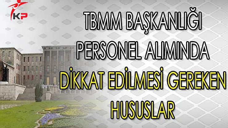 TBMM Kamu Personeli Alımında Dikkat Edilecek Hususlar