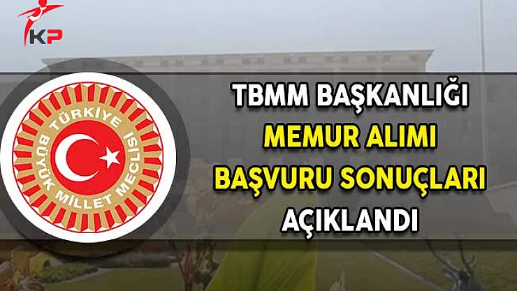 TBMM Memur Alımı Başvuru Sonuçları Açıklandı!