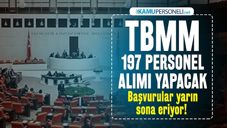 TBMM personel alımı iş ilanı başvuruları yarın sona eriyor! 197 memur, aşçı, garson, hizmetli...