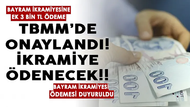 TBMM'de onaylandı: Bayram ikramiyesi ödemesi yapılıyor! Bayram ikramiyesine ek 3 bin TL verilecek