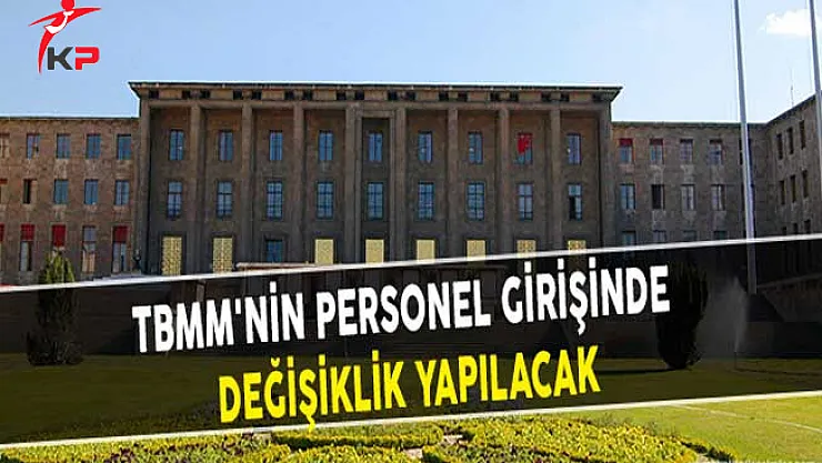 TBMM'nin Personel Girişinde Değişiklik Yapılacak