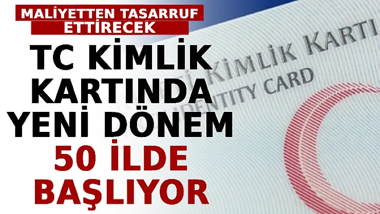 TC Kimlik Kartında Yeni Dönem 50 İlde Başlıyor! Maliyetten Tasarruf Ettirecek