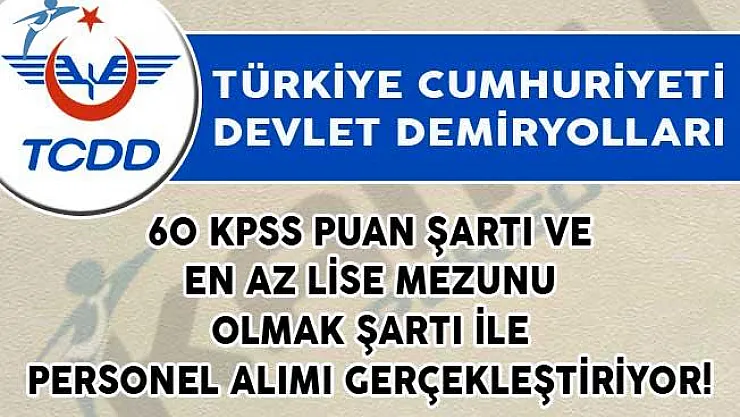 TCDD 60 KPSS Puan Şartı ve En Az Lise Mezunu Olmak Şartı İle Personel Alımı Gerçekleştiriyor!