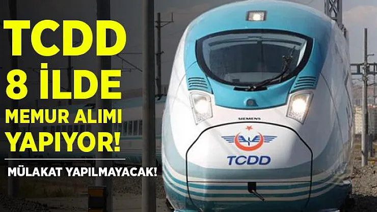 TCDD 8 ilde kadrolu memur alım yapacak! Mülakat yapılmayacak!