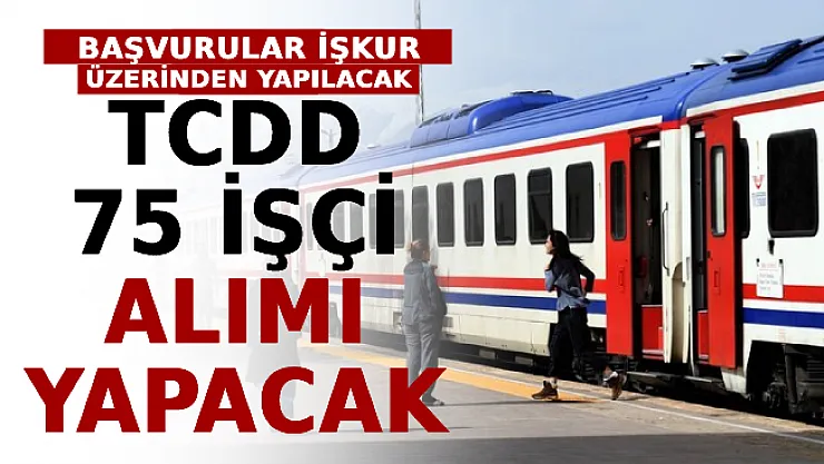 TCDD Duyurdu: 75 İşçi Alınacak! Başvurular İŞKUR Üzerinden Yapılacak