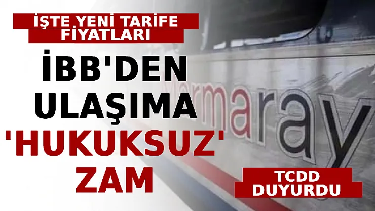 TCDD Duyurdu: İBB'den Ulaşıma 'Hukuksuz' Zam! İşte Yeni Tarife Fiyatları