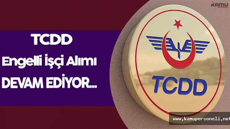 TCDD Engelli İşçi Alım Süreci Devam Ediyor