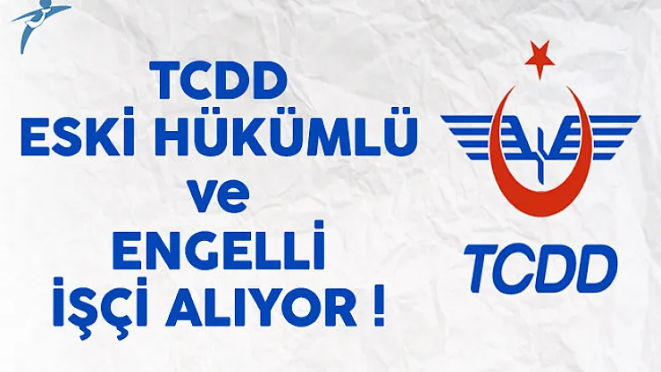 TCDD Eski Hükümlü ve Engelli İşçi Alıyor