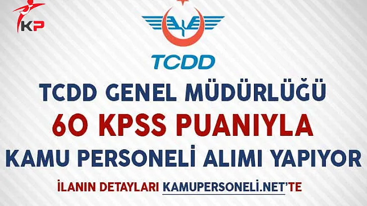 TCDD Genel Müdürlüğü 60 KPSS Puanıyla Kamu Personeli Alımı Yapıyor