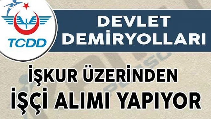 TCDD, İŞKUR Üzerinden İşçi Alımı Yapıyor! Şartlar Neler?