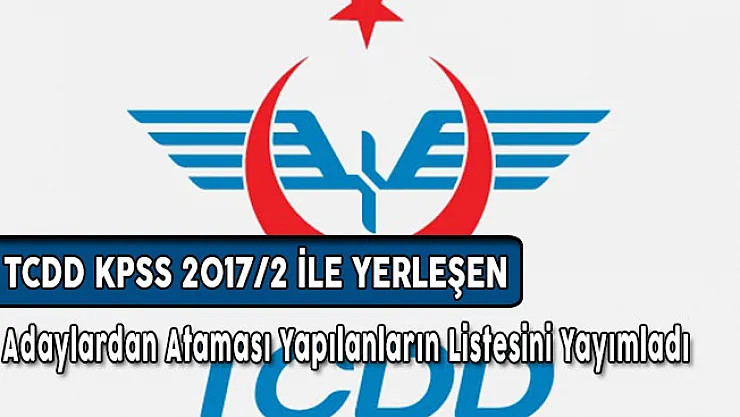 TCDD KPSS 2017/2 İle Yerleşen Adaylardan Ataması Yapılanların Listesini Yayımladı