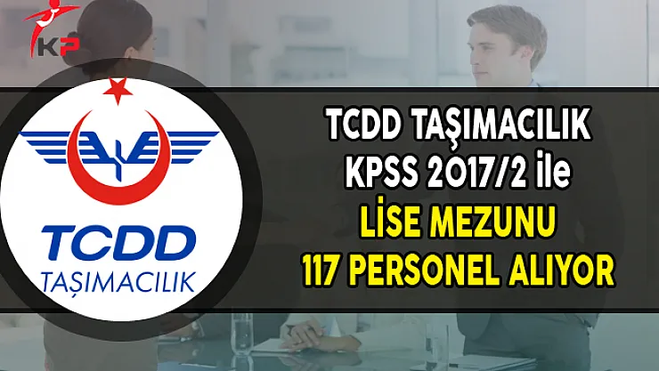 TCDD Taşımacılık Merkezi Yerleştirme ile Lise Mezunu 117 Personel Alımı Yapıyor