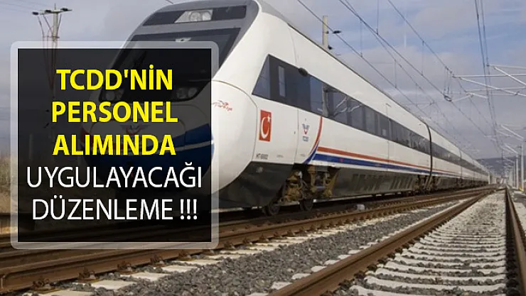 TCDD'nin Personel Alımında Uygulayacağı Düzenleme!
