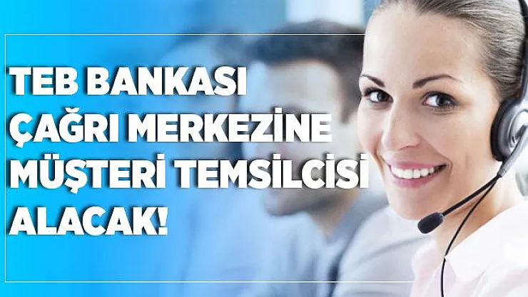 TEB Bankası MS Office programlarını kullanabilen çağrı merkezi müşteri temsilcisi alacak!
