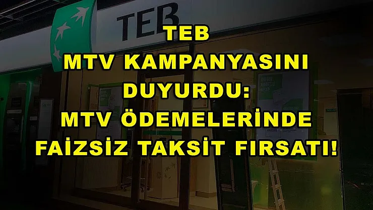 TEB MTV kampanyasını duyurdu: MTV ödemelerinde faizsiz taksit fırsatı!