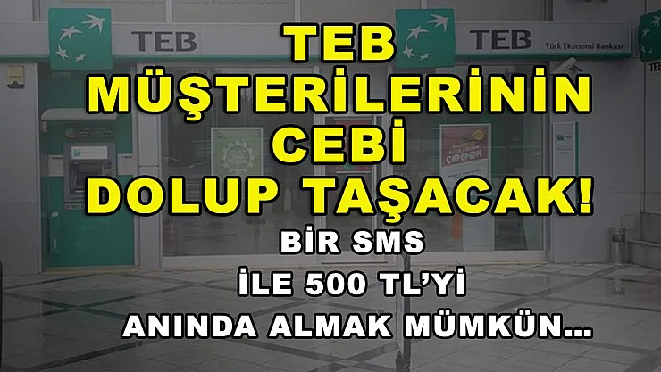 TEB müşterilerinin cebi dolup taşacak! Bir SMS ile 500 TL'yi anında almak mümkün…