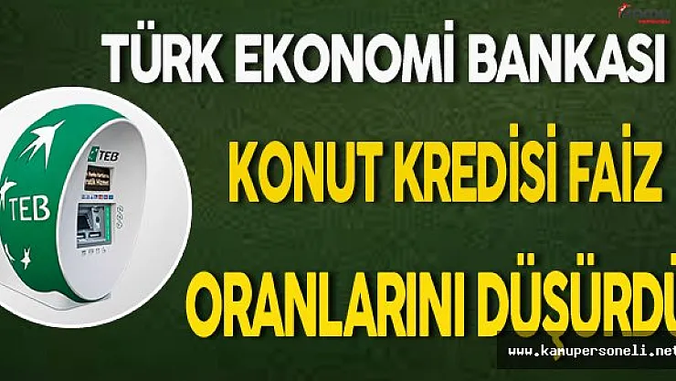TEB'den Konut Kredisi Faiz Oranları İndirimi