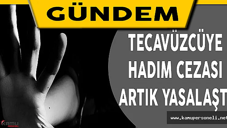Tecavüzcüye hadım cezası artık yasalaştı!