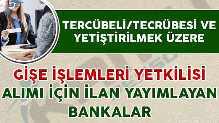Tecrübeli/Tecrübesiz Adaylar Arasından Gişe İşlemleri Yetkilisi Alımı İlanı Yayımlayan Bankalar