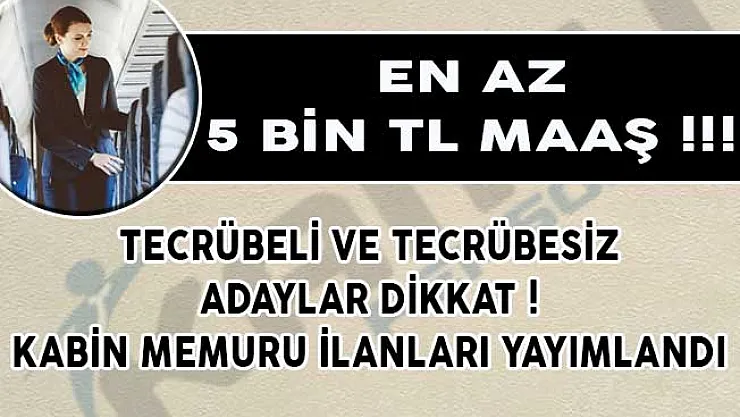 Tecrübeli ve Tecrübesiz Adaylar Dikkat! En Az 5 Bin TL Maaş İle Kabin Memuru Alım İlanları Yayımlandı!