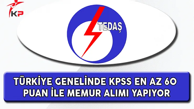 TEDAŞ KPSS En az 60 Puan İle Memur Alıyor