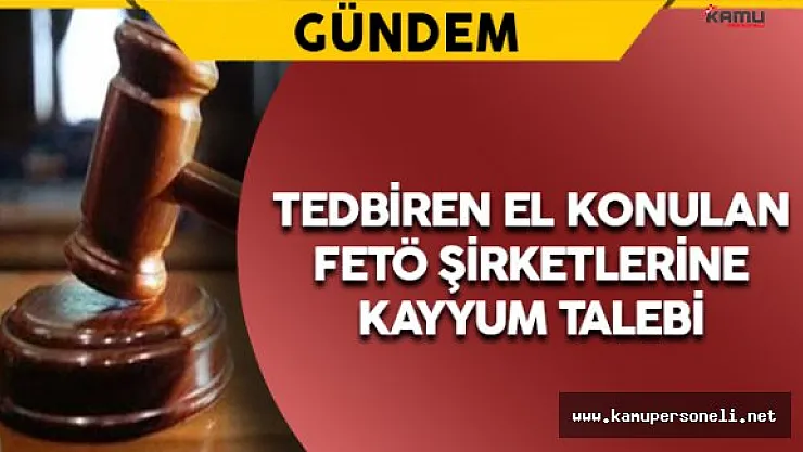 Tedbiren El Konulan FETÖ Şirketlerine Kayyum Talebi