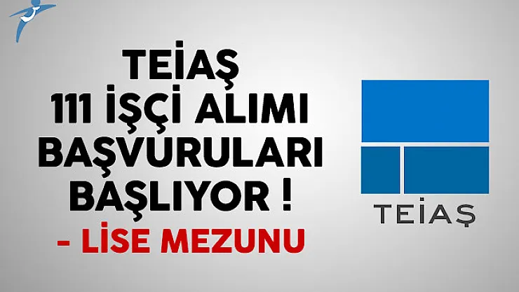 TEİAŞ 111 daimi işçi alımı başvuruları başlıyor