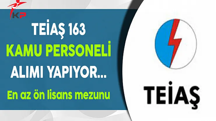 TEİAŞ En Az Ön Lisans Mezunu 163 Kamu Personel Alımı Yapıyor